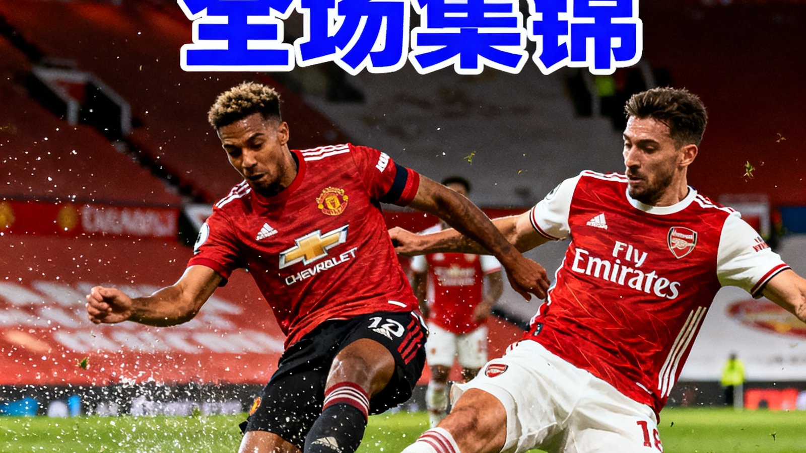 曼联对阵阿森纳全场集锦视频封面，画面中球员正在激烈对抗，草皮飞溅